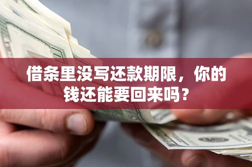 济南借条里没写还款期限，你的钱还能要回来吗？
