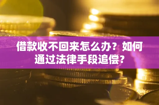济南借款收不回来怎么办？如何通过法律手段追偿？