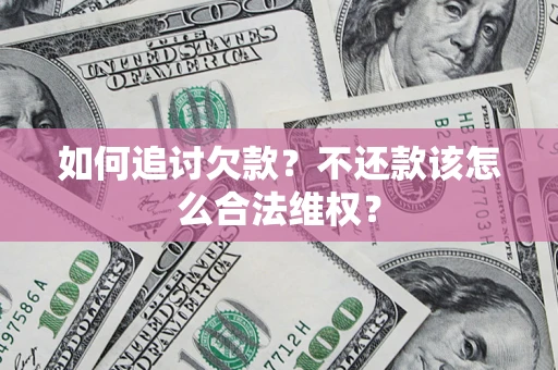 济南如何追讨欠款？不还款该怎么合法维权？