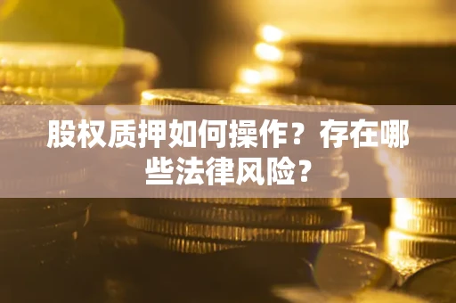 济南股权质押如何操作？存在哪些法律风险？