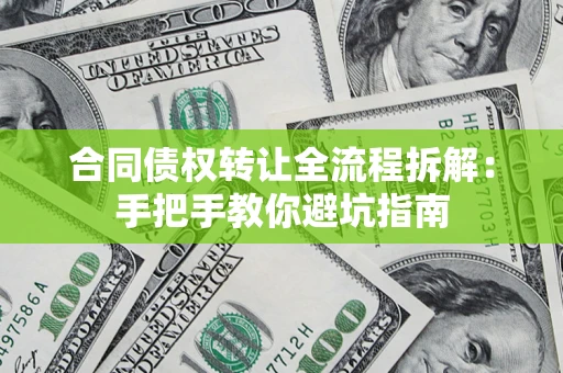 济南合同债权转让全流程拆解：手把手教你避坑指南