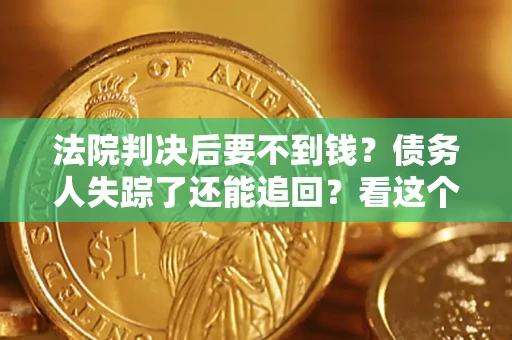 济南法院判决后要不到钱？债务人失踪了还能追回？看这个方法！