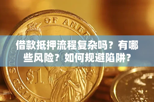 济南借款抵押流程复杂吗？有哪些风险？如何规避陷阱？