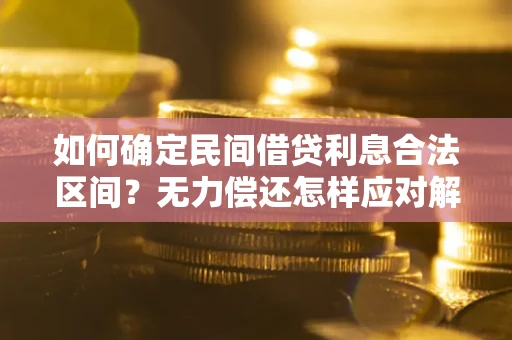 济南如何确定民间借贷利息合法区间？无力偿还怎样应对解决法门？