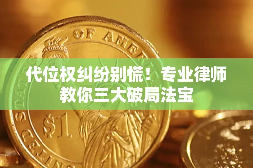 济南代位权纠纷别慌！专业律师教你三大破局法宝