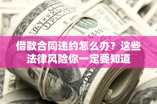 济南借款合同违约怎么办？这些法律风险你一定要知道