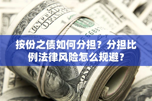 济南按份之债如何分担？分担比例法律风险怎么规避？
