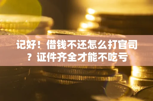 济南记好！借钱不还怎么打官司？证件齐全才能不吃亏