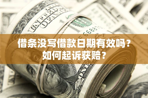 济南借条没写借款日期有效吗？如何起诉获赔？