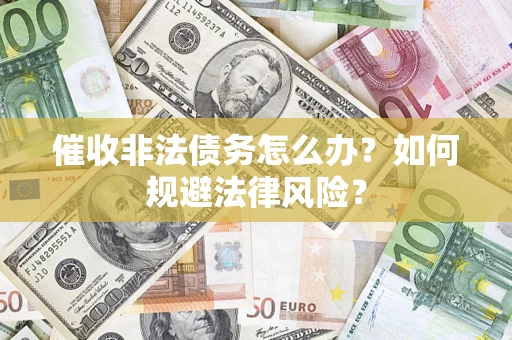 济南催收非法债务怎么办？如何规避法律风险？
