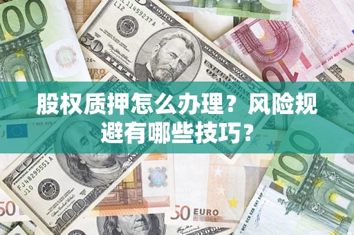 济南股权质押怎么办理？风险规避有哪些技巧？