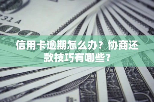 济南信用卡逾期怎么办？协商还款技巧有哪些？