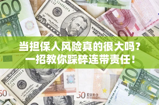 济南当担保人风险真的很大吗？一招教你踩碎连带责任！