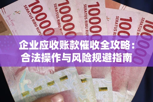 济南企业应收账款催收全攻略：合法操作与风险规避指南