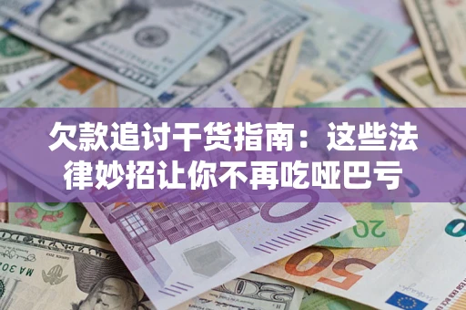 济南欠款追讨干货指南：这些法律妙招让你不再吃哑巴亏