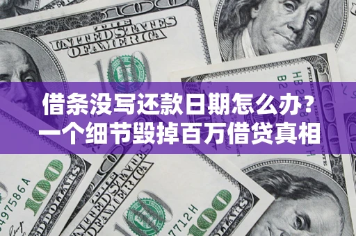 济南借条没写还款日期怎么办？一个细节毁掉百万借贷真相