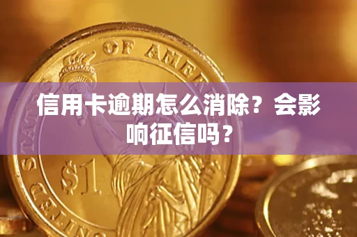 济南信用卡逾期怎么消除？会影响征信吗？