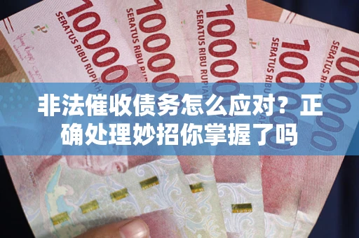 济南非法催收债务怎么应对？正确处理妙招你掌握了吗