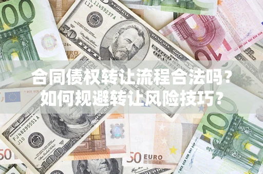 济南合同债权转让流程合法吗？如何规避转让风险技巧？
