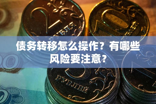 济南债务转移怎么操作？有哪些风险要注意？