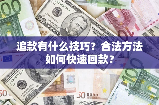 济南追款有什么技巧？合法方法如何快速回款？