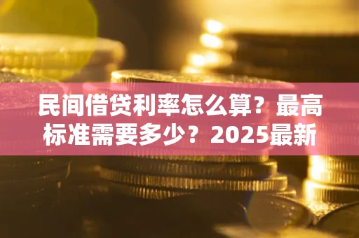 济南民间借贷利率怎么算？最高标准需要多少？2025最新避坑指南