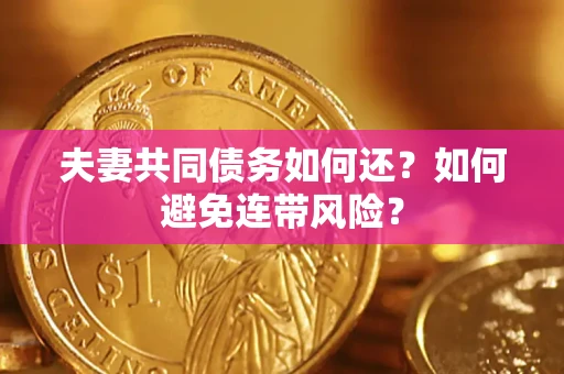 济南夫妻共同债务如何还？如何避免连带风险？