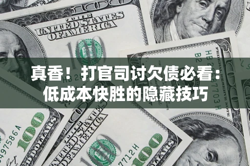 济南真香！打官司讨欠债必看：低成本快胜的隐藏技巧