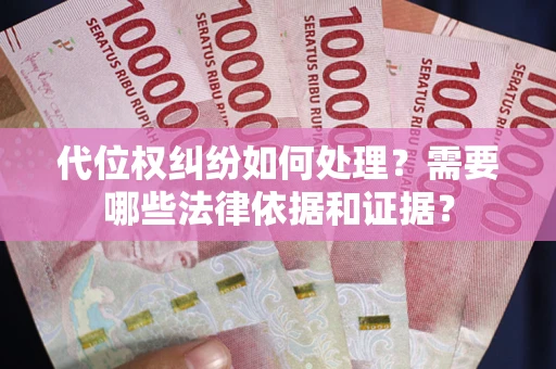 济南代位权纠纷如何处理？需要哪些法律依据和证据？