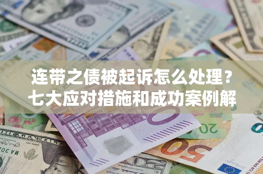 济南连带之债被起诉怎么处理？七大应对措施和成功案例解析