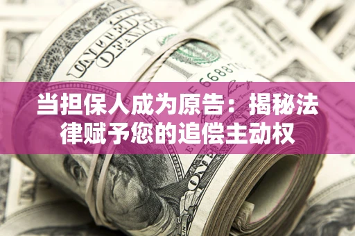 济南当担保人成为原告：揭秘法律赋予您的追偿主动权