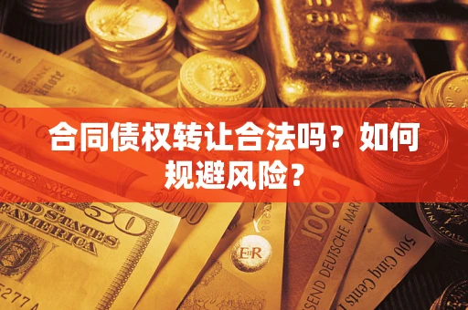 济南合同债权转让合法吗？如何规避风险？