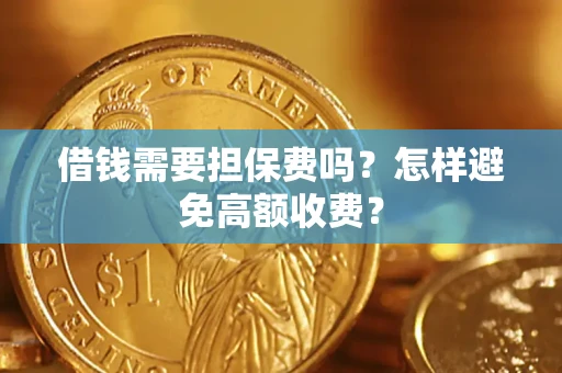济南借钱需要担保费吗？怎样避免高额收费？