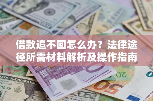济南借款追不回怎么办？法律途径所需材料解析及操作指南