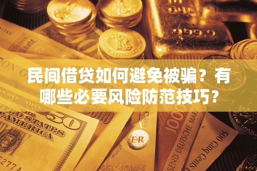 济南民间借贷如何避免被骗？有哪些必要风险防范技巧？