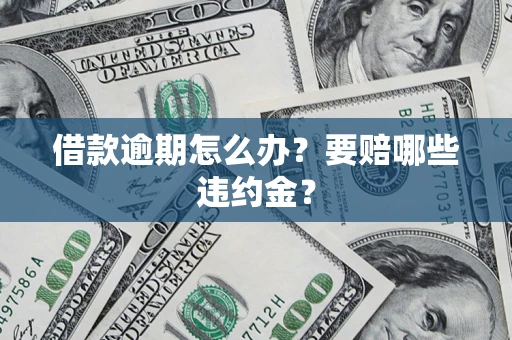 济南借款逾期怎么办？要赔哪些违约金？