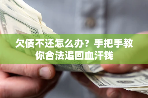 济南欠债不还怎么办？手把手教你合法追回血汗钱
