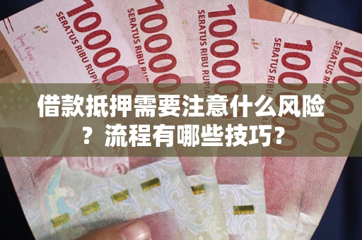 济南借款抵押需要注意什么风险？流程有哪些技巧？