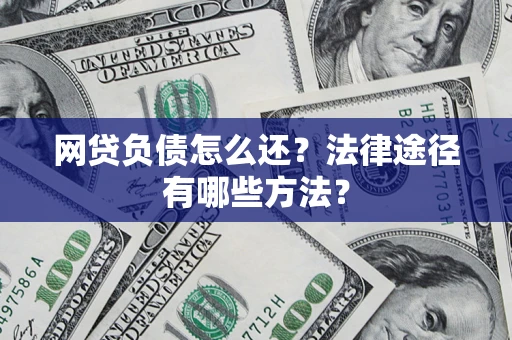 济南网贷负债怎么还？法律途径有哪些方法？