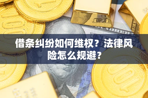 济南借条纠纷如何维权？法律风险怎么规避？