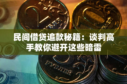 济南民间借贷追款秘籍：谈判高手教你避开这些暗雷