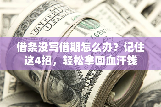 济南借条没写借期怎么办？记住这4招，轻松拿回血汗钱