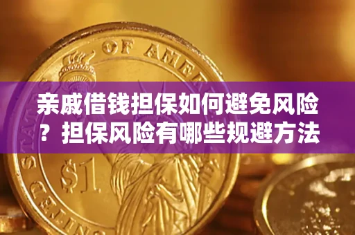 济南亲戚借钱担保如何避免风险？担保风险有哪些规避方法？