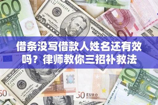 济南借条没写借款人姓名还有效吗？律师教你三招补救法