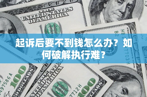 济南起诉后要不到钱怎么办？如何破解执行难？