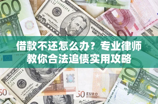 济南借款不还怎么办？专业律师教你合法追债实用攻略