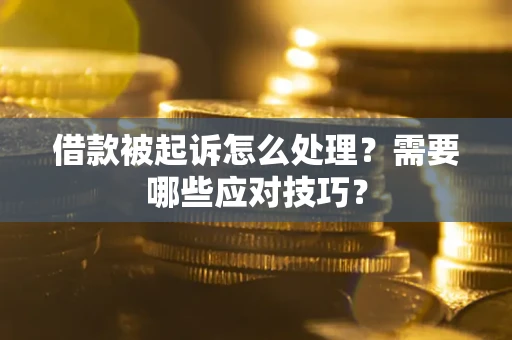 济南借款被起诉怎么处理？需要哪些应对技巧？