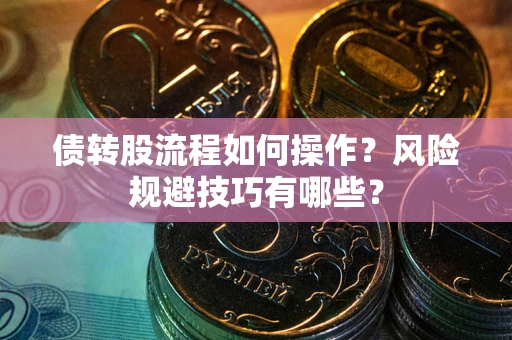 济南债转股流程如何操作？风险规避技巧有哪些？