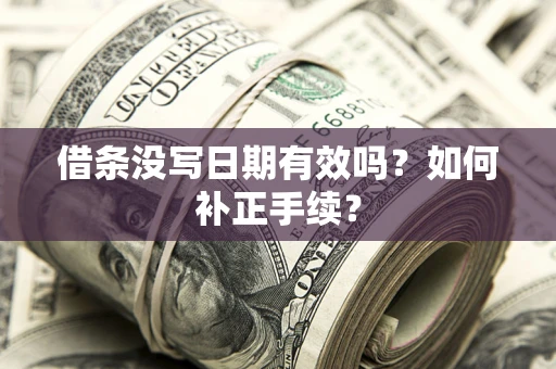 济南借条没写日期有效吗？如何补正手续？