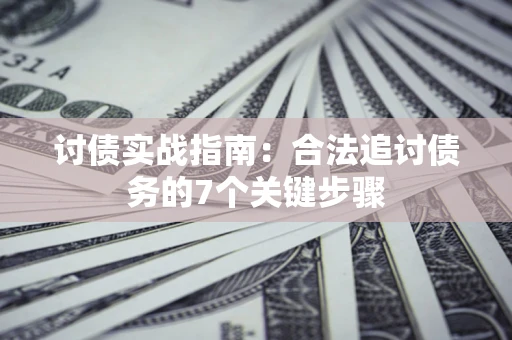 济南讨债实战指南：合法追讨债务的7个关键步骤